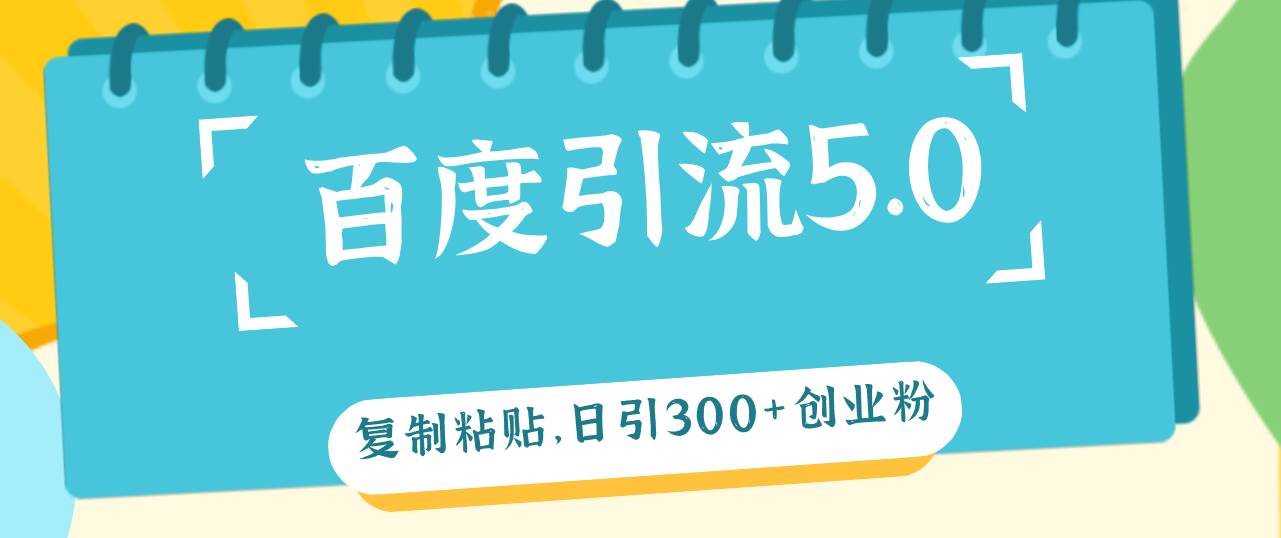 百度引流5.0，复制粘贴，日引300+创业粉，加爆你的微信-网创财富岛