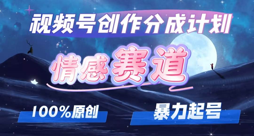 详解视频号创作者分成项目之情感赛道，暴力起号，可同步多平台，实现睡…-网创财富岛