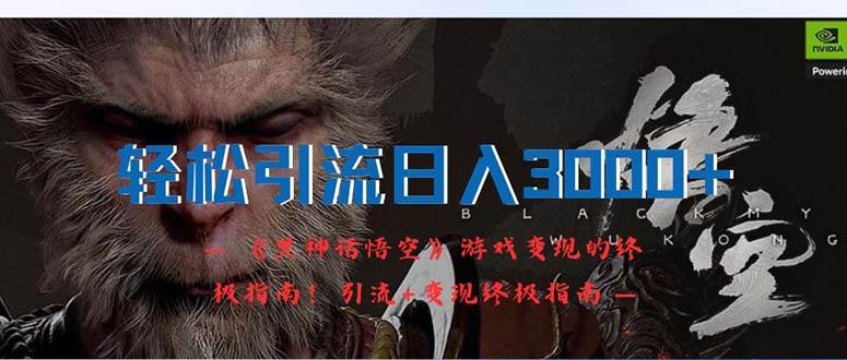 轻松引流日入3000+：《黑神话悟空》游戏变现的终极指南！引流+变现终极…-网创财富岛