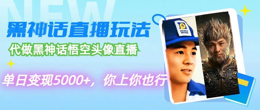 代做黑神话悟空头像直播，单日变现5000+，你上你也行-网创财富岛