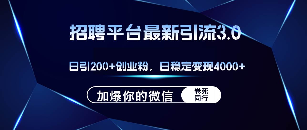招聘平台日引流200+创业粉，加爆微信，日稳定变现4000+-网创财富岛