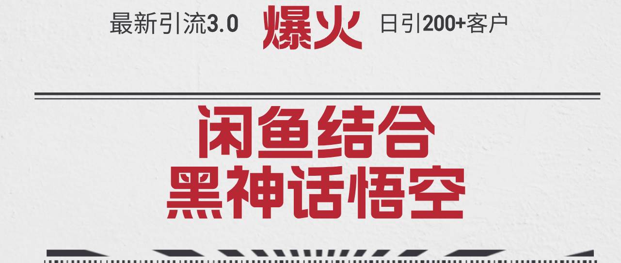 最新引流3.0闲鱼结合《黑神话悟空》单日引流200+客户，抓住热点，实现…-网创财富岛